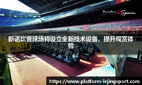 新诺坎普球场将设立全新技术设备，提升观赏体验